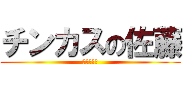 チンカスの佐藤 (人間のカス)