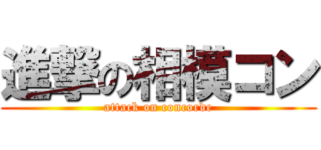 進撃の相模コン (attack on concorde)