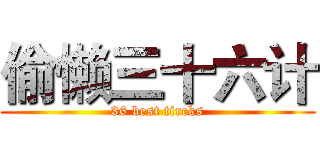 偷懒三十六计 (36 best tircks)