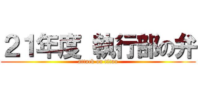 ２１年度 執行部の弁 (attack on titan)