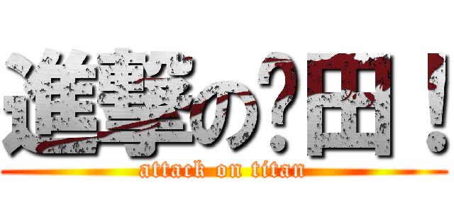 進撃の卡田！ (attack on titan)