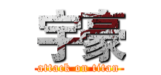 宇豪 (attack on titan)
