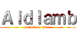 Ａｉｄｌａｍｂ (attack on titan)