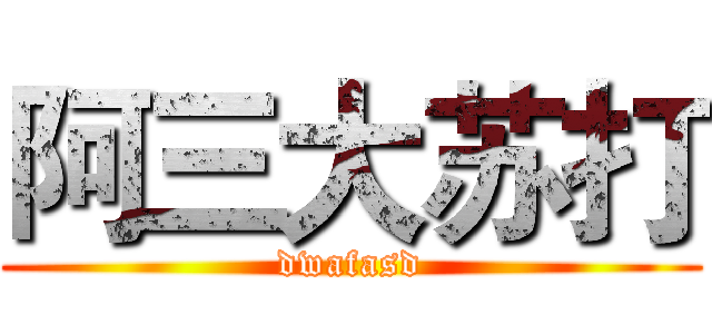 阿三大苏打 (dwafasd)