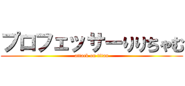 プロフェッサーりりちゃむ (attack on titan)