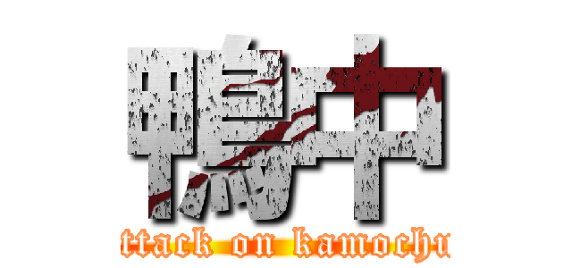 鴨中 (attack on kamochu)