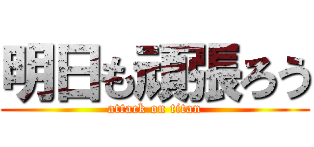 明日も頑張ろう (attack on titan)