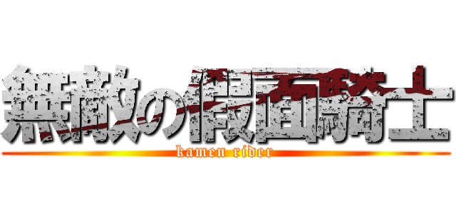 無敵の假面騎士 (kamen rider)