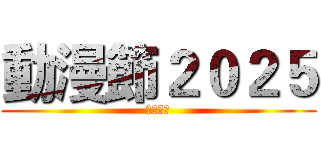 動漫節２０２５ (加油各位)