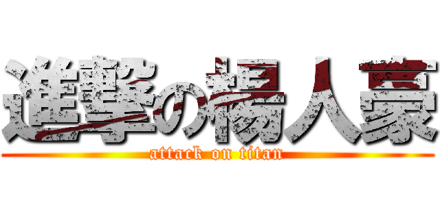 進撃の楊人豪 (attack on titan)