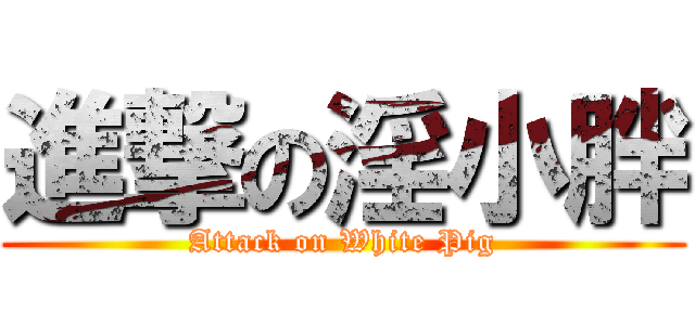 進撃の淫小胖 (Attack on White Pig)