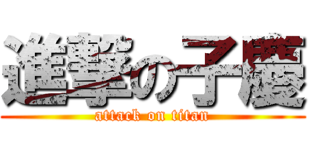 進撃の子慶 (attack on titan)