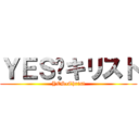 ＹＥＳ•キリスト (YES•Christ)