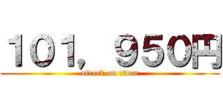 １０１，９５０円 (attack on titan)