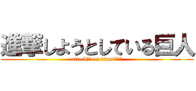 進撃しようとしている巨人 (attack?? on titan????)