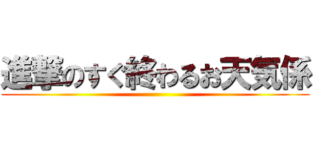 進撃のすぐ終わるお天気係 ()