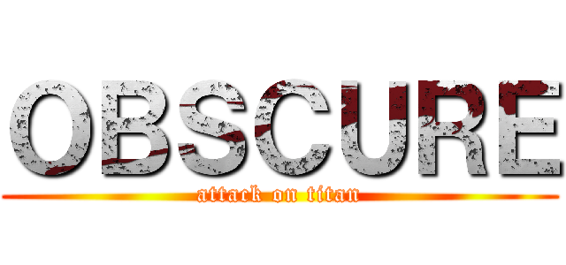 ＯＢＳＣＵＲＥ (attack on titan)