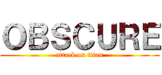 ＯＢＳＣＵＲＥ (attack on titan)