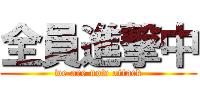 全員進撃中 (we are now attack)