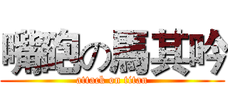 嘴砲の馬其吟 (attack on titan)