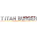 ＴＩＴＡＮ ＢＵＲＧＥＲ (attack on titan)