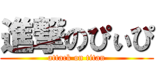 進撃のぴぃぴ (attack on titan)