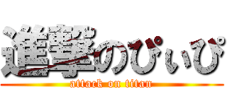 進撃のぴぃぴ (attack on titan)