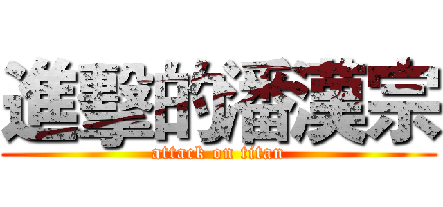 進擊的潘漢宗 (attack on titan)
