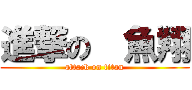 進撃の  魚翔 (attack on titan)