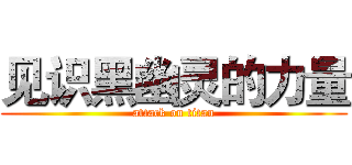 见识黑幽灵的力量 (attack on titan)