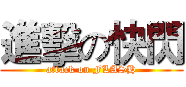 進擊の快閃 (attack on FLASH)