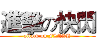 進擊の快閃 (attack on FLASH)