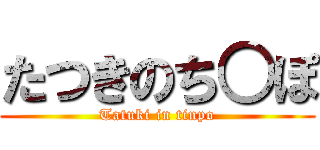 たつきのち○ぽ (Tatuki in tinpo)