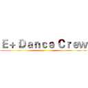 Ｅ＋ Ｄａｎｃｅ Ｃｒｅｗ ()