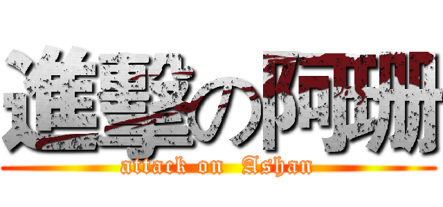 進擊の阿珊 (attack on  Ashan)