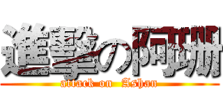 進擊の阿珊 (attack on  Ashan)