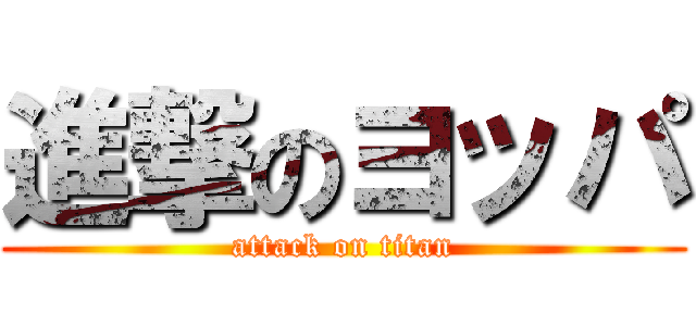 進撃のヨッパ (attack on titan)