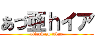あづ亜ｈイア (attack on titan)