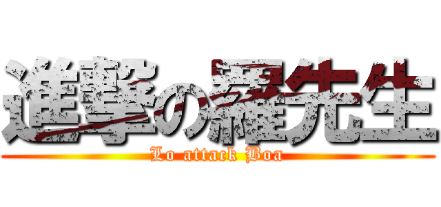 進撃の羅先生 (Lo attack Boa)