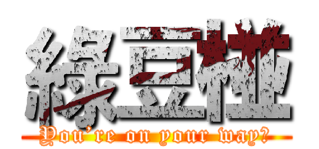 綠豆椪 (You’re on your way！)