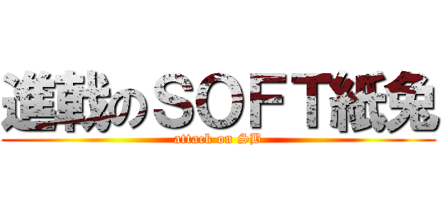 進戟のＳＯＦＴ紙兔 (attack on SB)