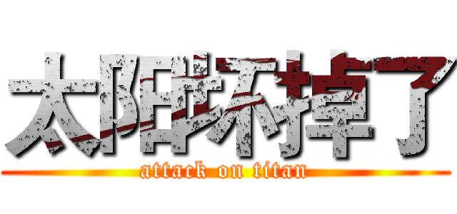 太阳坏掉了 (attack on titan)