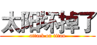 太阳坏掉了 (attack on titan)