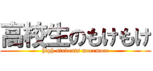 高校生のもけもけ (high students mocemoce)