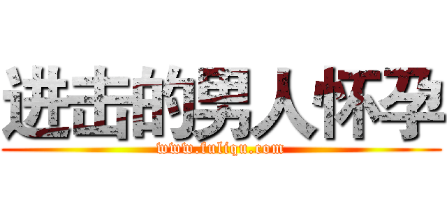 进击的男人怀孕 (www.fuliqu.com)