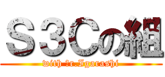 Ｓ３Ｃの組 (with Ｍr.Igarashi)