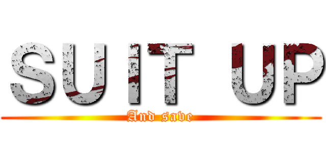 ＳＵＩＴ ＵＰ (And save)