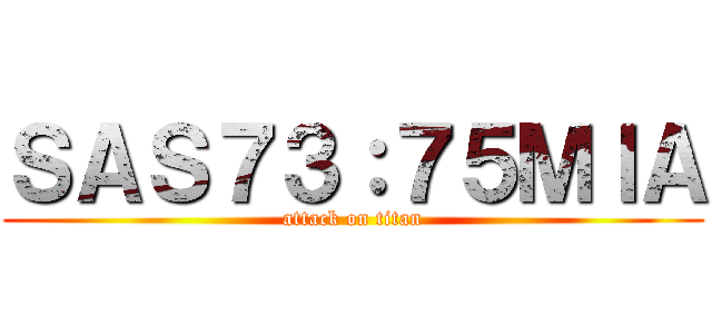 ＳＡＳ７３：７５ＭＩＡ (attack on titan)