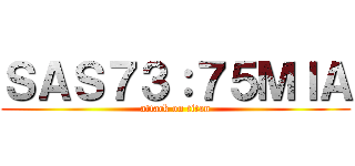 ＳＡＳ７３：７５ＭＩＡ (attack on titan)