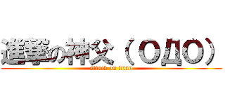 進撃の神父（ ＯДＯ） (attack on titan)